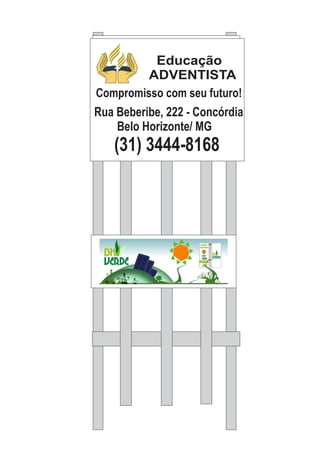 Educação
ADVENTISTA
Rua Beberibe, 222 - Concórdia
Belo Horizonte/ MG
(31) 3444-8168
Compromisso com seu futuro!
 