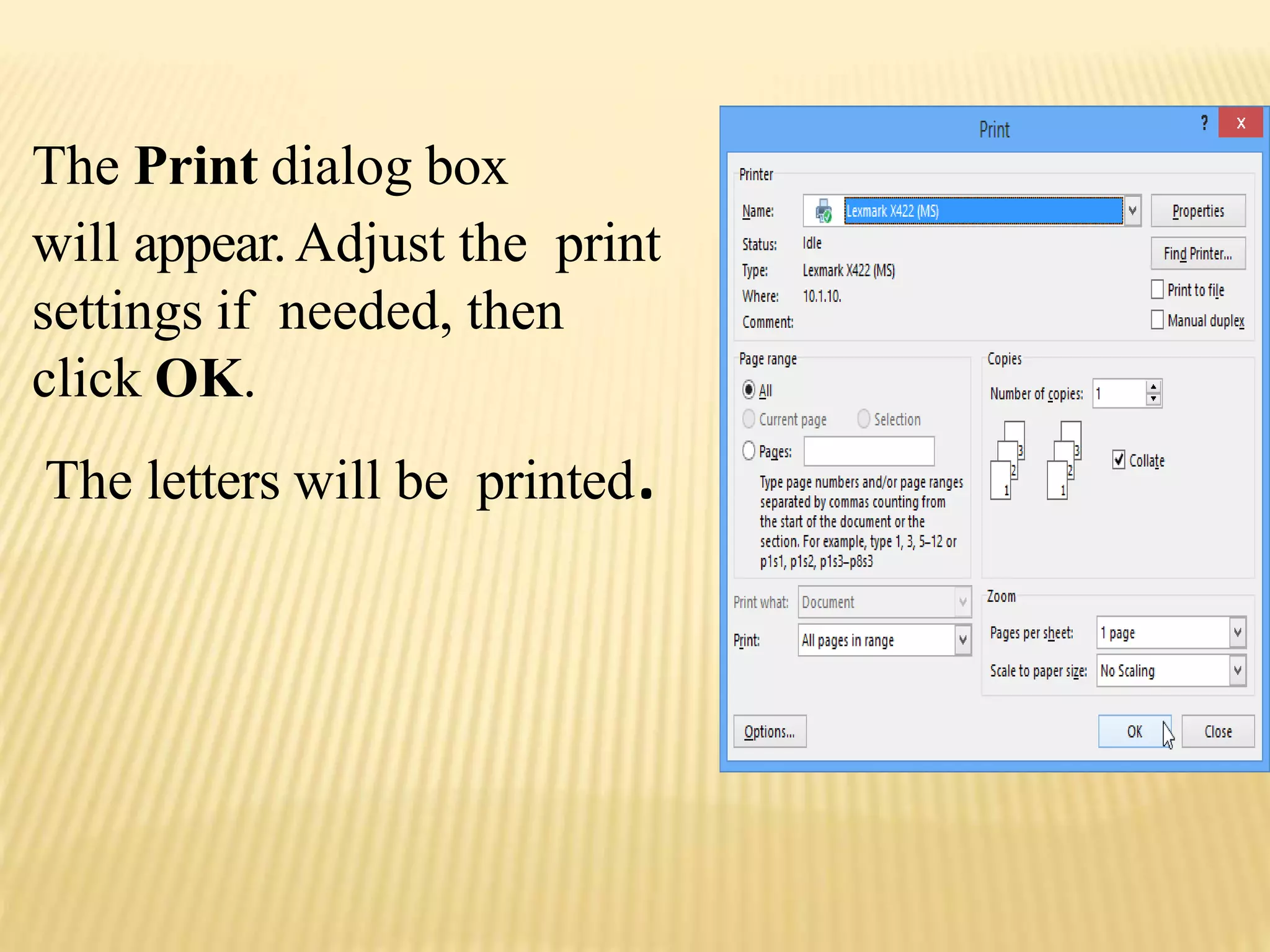 The Print dialog box
will appear.Adjust the print
settings if needed, then
click OK.
The letters will be printed.
 