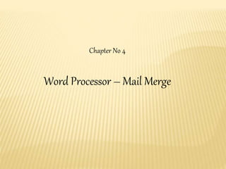 Chapter No 4
Word Processor – Mail Merge
 
