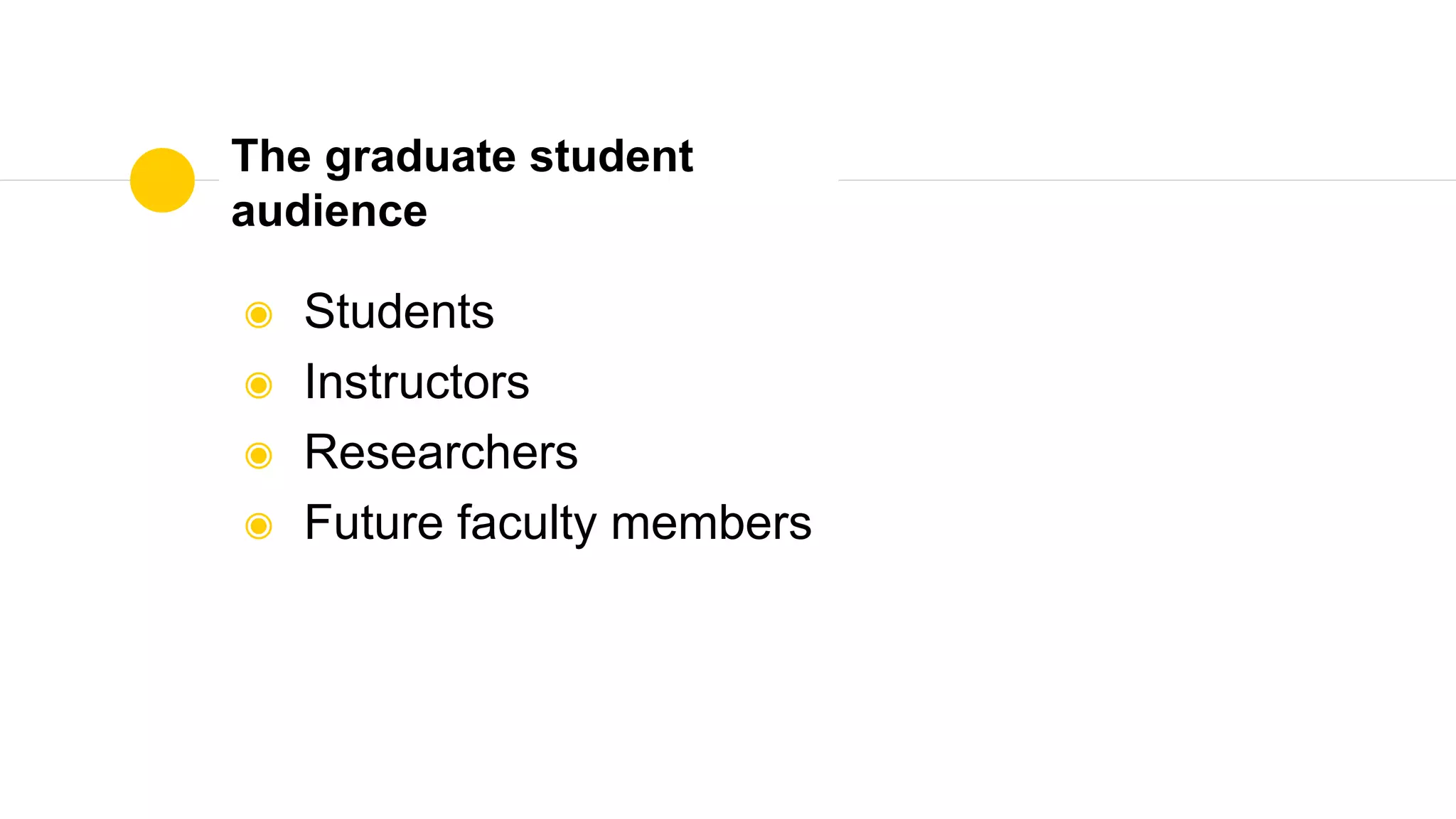 The graduate student
audience
◉ Students
◉ Instructors
◉ Researchers
◉ Future faculty members
 