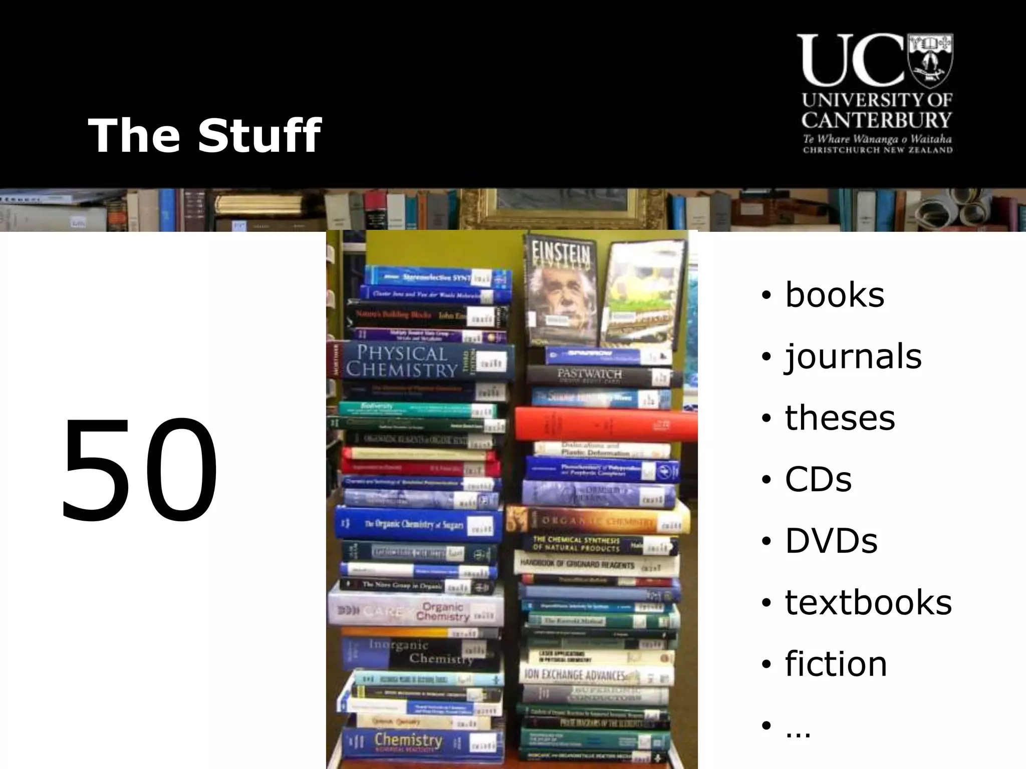 The Stuff
50
• books
• journals
• theses
• CDs
• DVDs
• textbooks
• fiction
• …
 