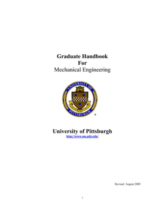 i
Graduate Handbook
For
Mechanical Engineering
University of Pittsburgh
http://www.me.pitt.edu/
Revised August 2009
 