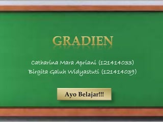 Catharina Mara Apriani (121414033)
Birgita Galuh Widyastuti (121414039)
Ayo Belajar!!!
 