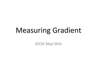 Measuring Gradient
IGCSE Map Skills
 