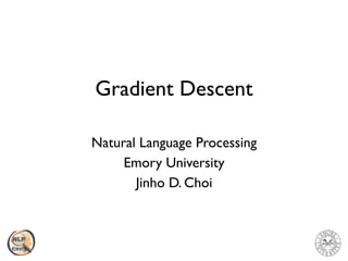 Gradient Descent
Natural Language Processing
Emory University
Jinho D. Choi
 