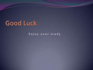 Good LuckEnjoy your study