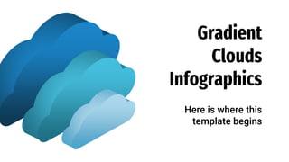 Gradient
Clouds
Infographics
Here is where this
template begins
 