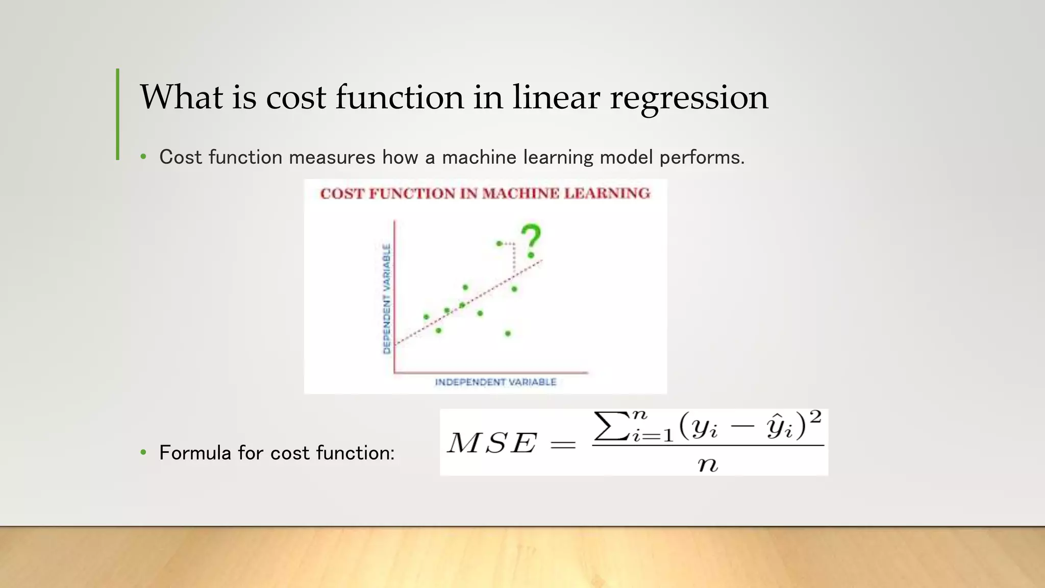 What is cost function in linear regression
• Cost function measures how a machine learning model performs.
• Formula for cost function:
 