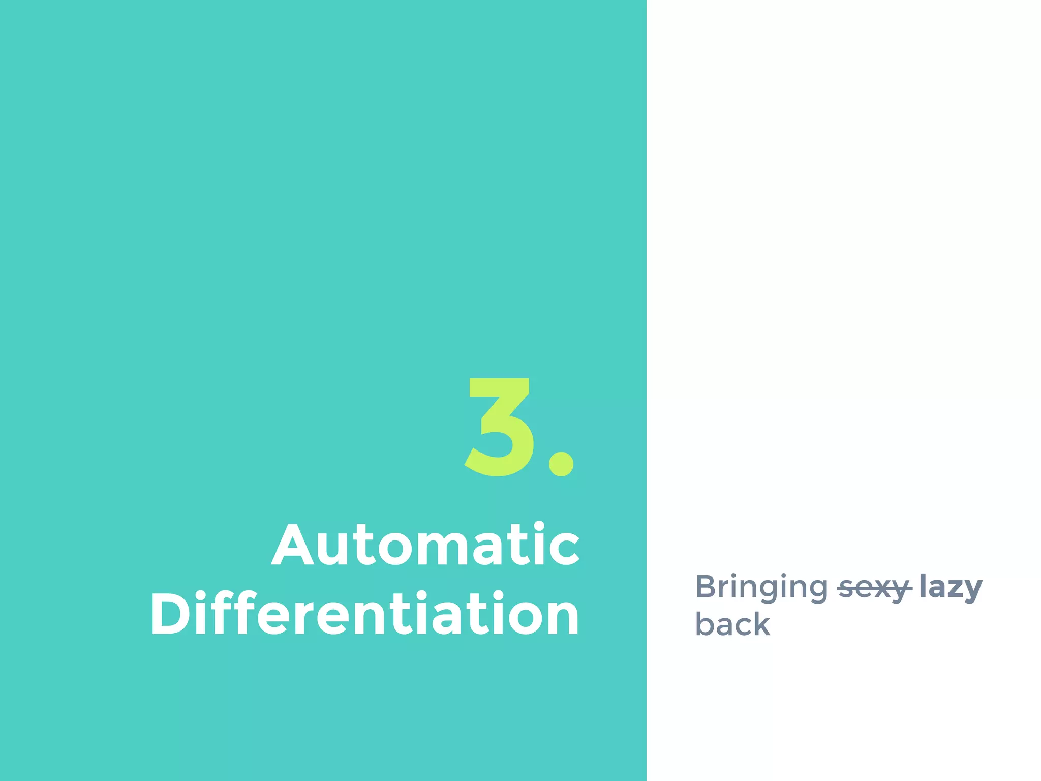 3.
Automatic
Differentiation
Bringing sexy lazy
back
 