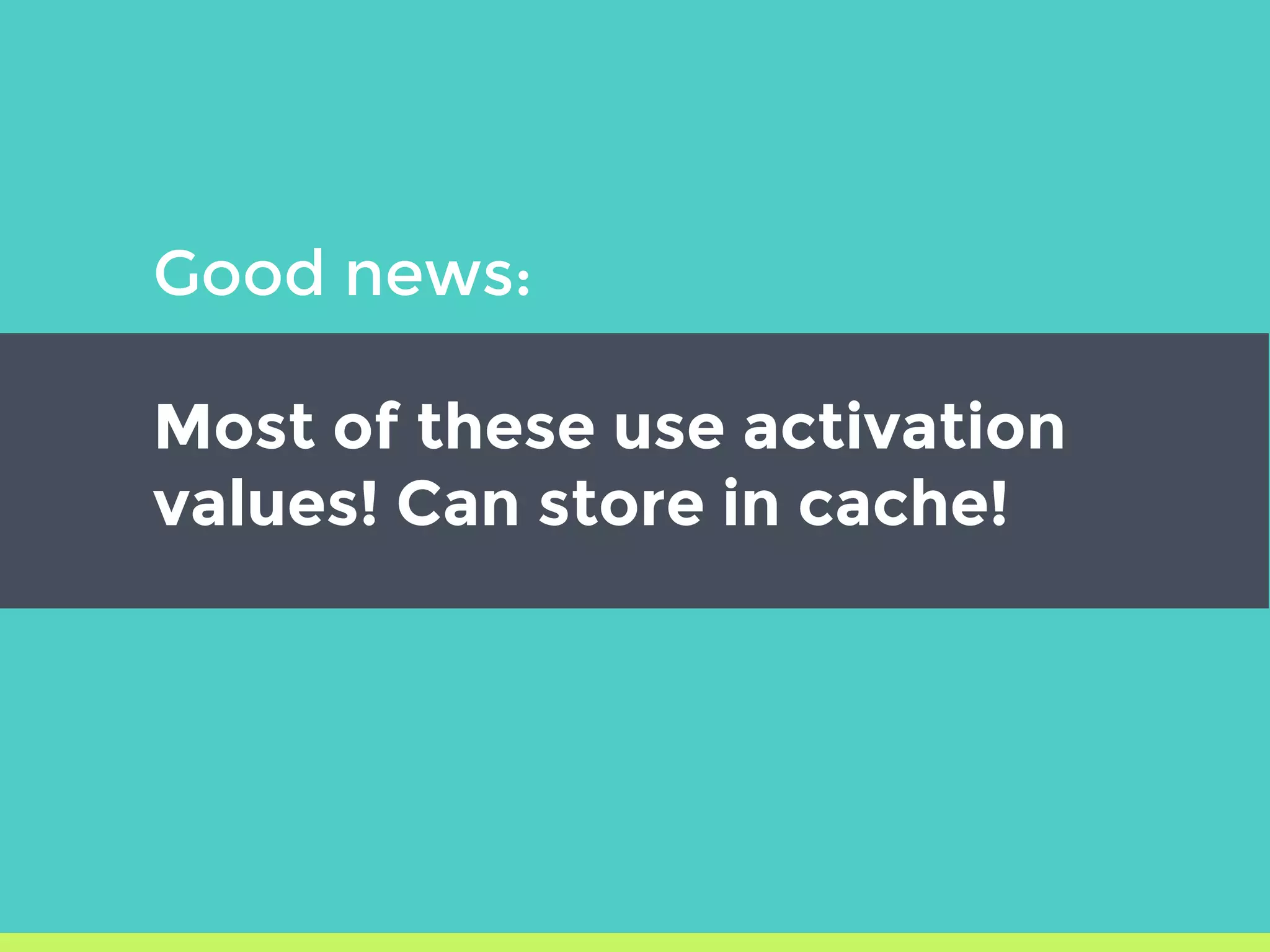 Good news:
Most of these use activation
values! Can store in cache!
 