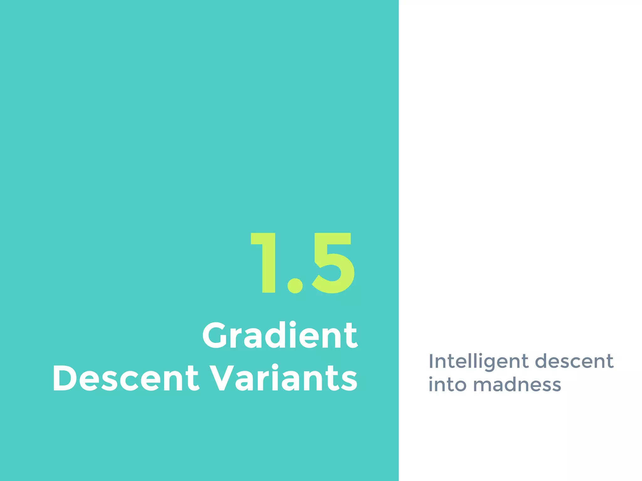 1.5
Gradient
Descent Variants
Intelligent descent
into madness
 