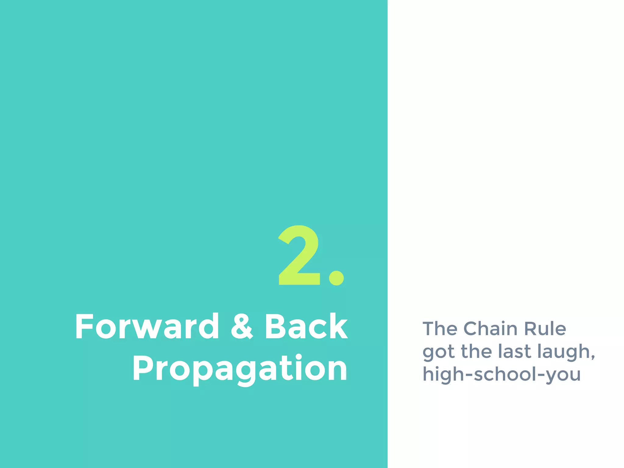 2.
Forward & Back
Propagation
The Chain Rule
got the last laugh,
high-school-you
 