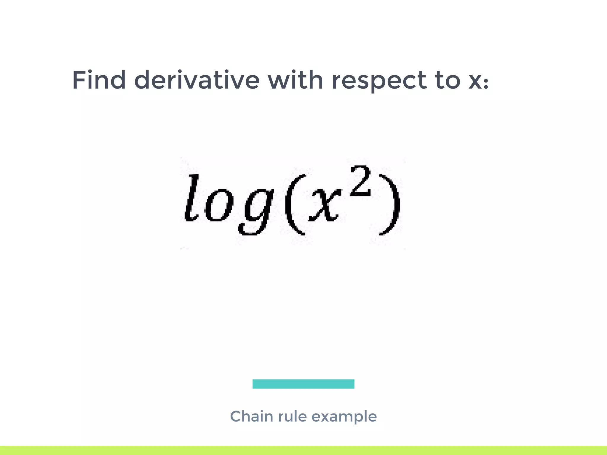 Chain rule example
Find derivative with respect to x:
 