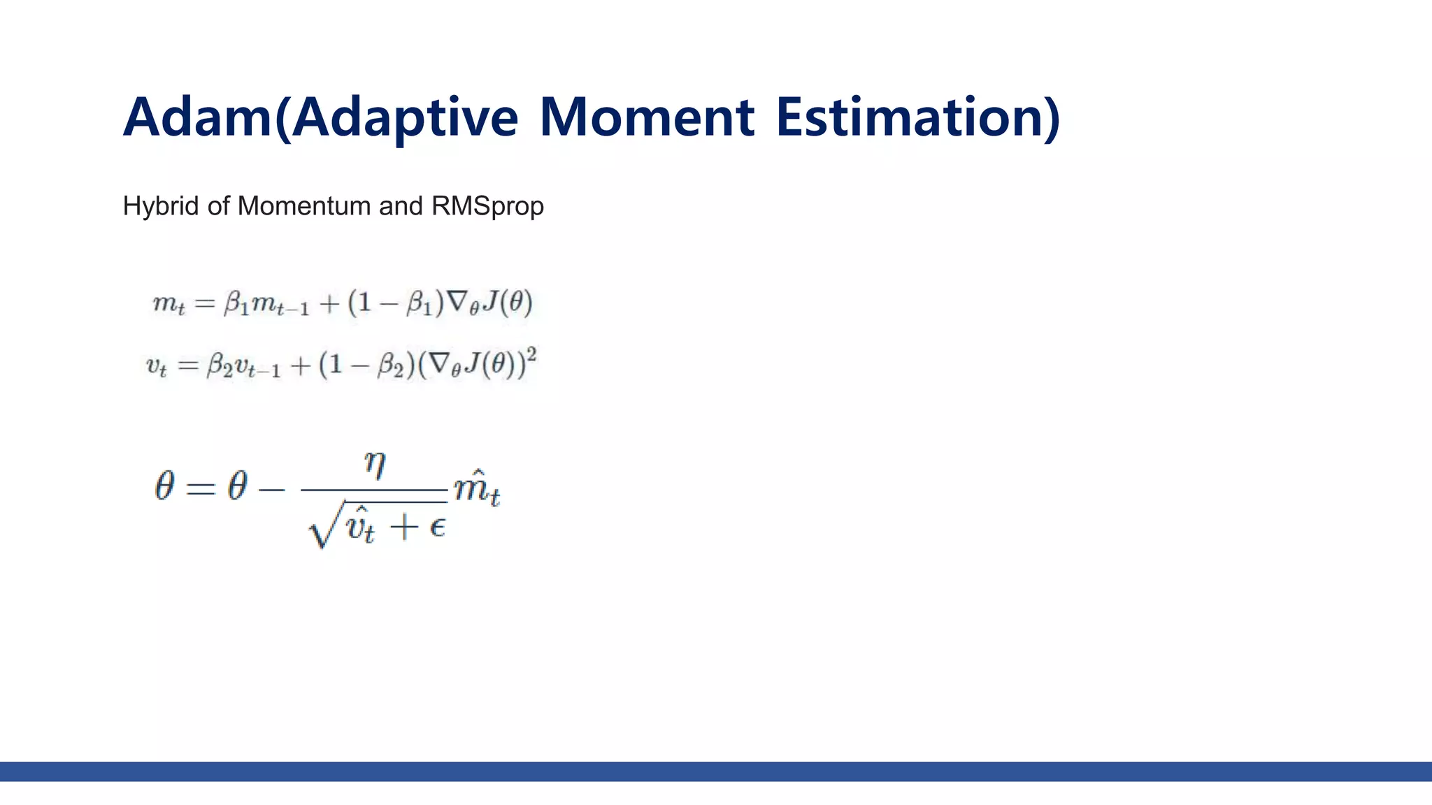 Adam(Adaptive Moment Estimation)
Hybrid of Momentum and RMSprop
 