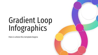 Gradient Loop
Infographics
Here is where this template begins
 