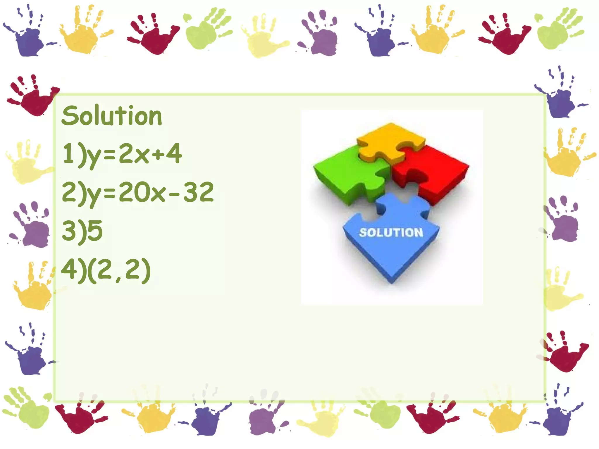 Solution
1)y=2x+4
2)y=20x-32
3)5
4)(2,2)
 