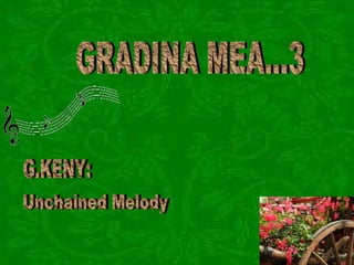 GRADINA MEA...3 G.KENY: Unchained Melody 