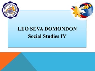 LEO SEVA DOMONDON
Social Studies IV
 