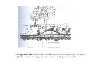Gradingto createberms. Berms can be created for noise and wind barriers or for additional soil
depth above unfavorable sub-grade conditions, such as a high groundwater table.
 