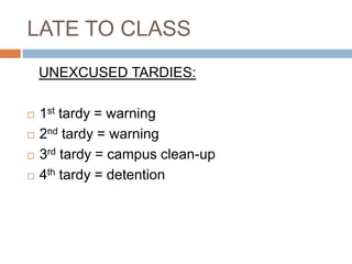 LATE TO CLASSUNEXCUSED TARDIES:1st tardy = warning2nd tardy = warning3rd tardy = campus clean-up4th tardy = detention