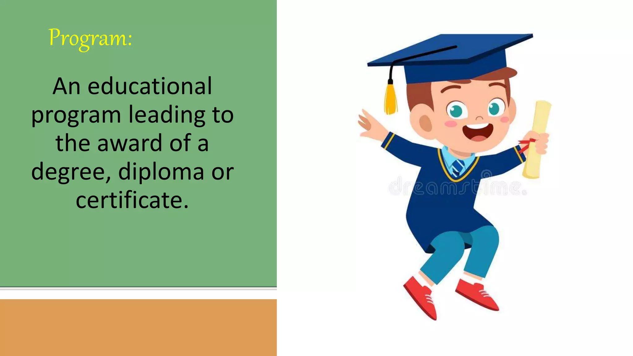 An educational
program leading to
the award of a
degree, diploma or
certificate.
Program:
 