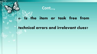Cont…,
6- Is the item or task free from
technical errors and irrelevant clues?
 