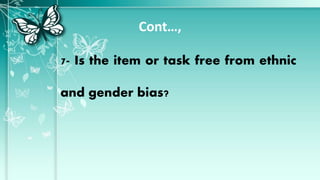 Cont…,
7- Is the item or task free from ethnic
and gender bias?
 