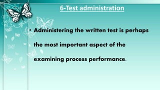 6-Test administration
• Administering the written test is perhaps
the most important aspect of the
examining process performance.
 