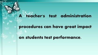 A teacher's test administration
procedures can have great impact
on students test performance.
 