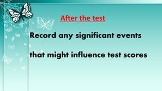 After the test
Record any significant events
that might influence test scores
 