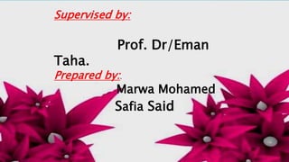 Supervised by:
Prof. Dr/Eman
Taha.
Prepared by:.
Marwa Mohamed
Safia Said
 