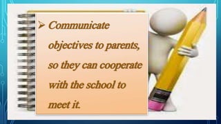 Communicate
objectives to parents,
so they can cooperate
with the school to
meet it.
 