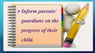 Inform parents/
guardians on the
progress of their
child.
 