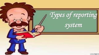 Types of reporting
system
 