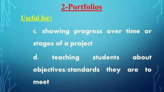 Useful for:
c. showing progress over time or
stages of a project
d. teaching students about
objectives/standards they are to
meet
2-Portfolios
 