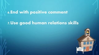 6.End with positive comment
7.Use good human relations skills
 