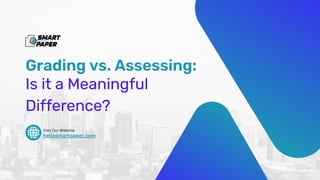 Grading vs. Assessing:
Is it a Meaningful
Difference?
Visit Our Website
hellosmartpaper.com
 