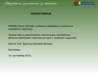 ОПШТИ ПОДАЦИ
Амбијентална настава: учитељи 4.разреда и учитељи из
издвојених одељења
Часови који су реализовани: српски је...