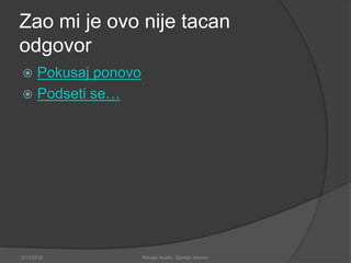 Zao mi je ovo nije tacan
odgovor
 Pokusaj ponovo
 Podseti se…
2/13/2018 Mihajlo Kostic, Djordje Jokovic
 