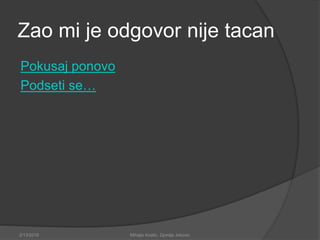 Zao mi je odgovor nije tacan
Pokusaj ponovo
Podseti se…
2/13/2018 Mihajlo Kostic, Djordje Jokovic
 
