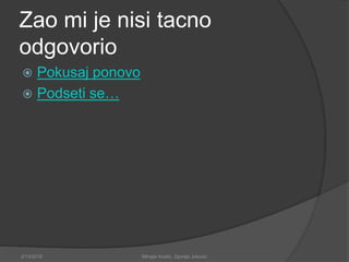 Zao mi je nisi tacno
odgovorio
 Pokusaj ponovo
 Podseti se…
2/13/2018 Mihajlo Kostic, Djordje Jokovic
 