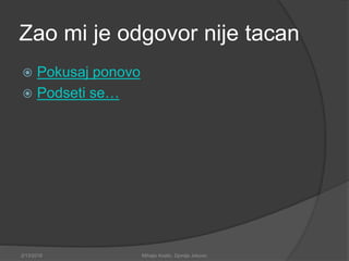 Zao mi je odgovor nije tacan
 Pokusaj ponovo
 Podseti se…
2/13/2018 Mihajlo Kostic, Djordje Jokovic
 