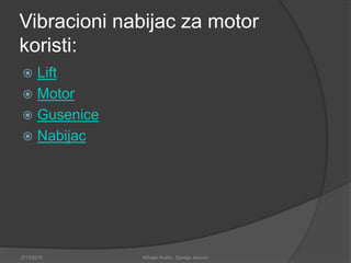 Vibracioni nabijac za motor
koristi:
 Lift
 Motor
 Gusenice
 Nabijac
2/13/2018 Mihajlo Kostic, Djordje Jokovic
 
