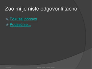 Zao mi je niste odgovorili tacno
 Pokusaj ponovo
 Podseti se...
2/13/2018 Mihajlo Kostic, Djordje Jokovic
 
