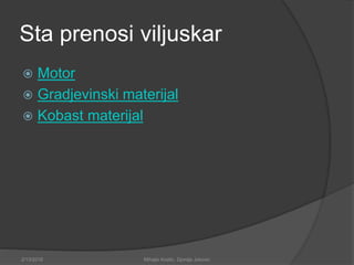 Sta prenosi viljuskar
 Motor
 Gradjevinski materijal
 Kobast materijal
2/13/2018 Mihajlo Kostic, Djordje Jokovic
 