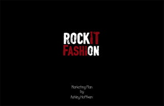 rockIT
Fashion
Marketing Plan
by
Ashley Hoffman
 