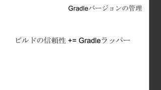 ビルドの信頼性 += Gradleラッパー
Gradleバージョンの管理
 