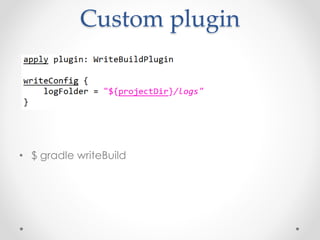 Custom plugin 
• $ gradle writeBuild 
 