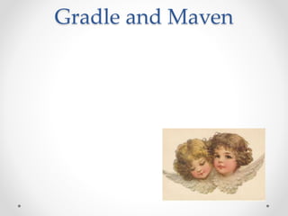 Gradle and Maven 
 