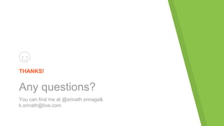 THANKS!
Any questions?
You can find me at @srinath.srinaga&
k.srinath@live.com
 